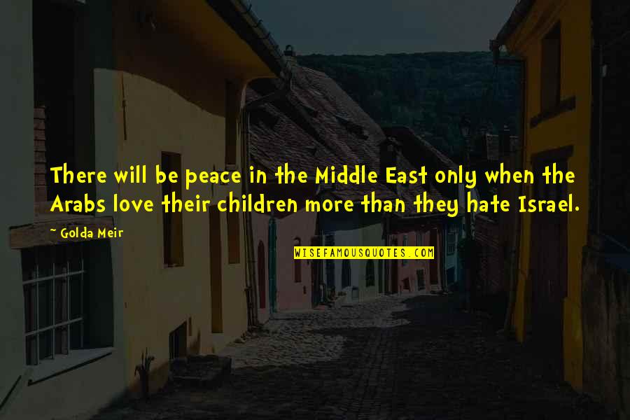 Love More Than Hate Quotes By Golda Meir: There will be peace in the Middle East