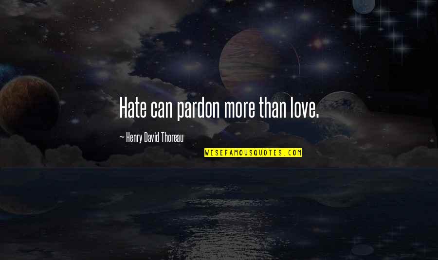 Love More Than Hate Quotes By Henry David Thoreau: Hate can pardon more than love.