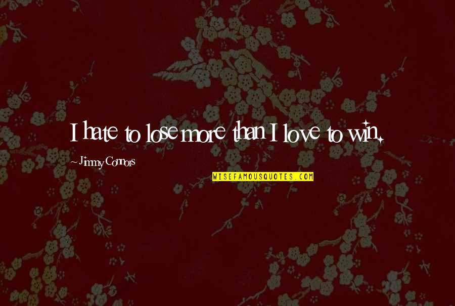 Love More Than Hate Quotes By Jimmy Connors: I hate to lose more than I love