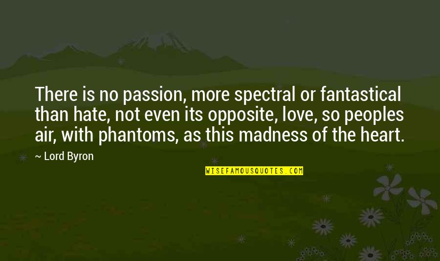 Love More Than Hate Quotes By Lord Byron: There is no passion, more spectral or fantastical