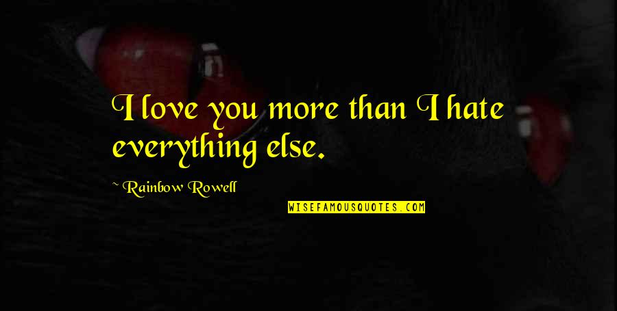 Love More Than Hate Quotes By Rainbow Rowell: I love you more than I hate everything