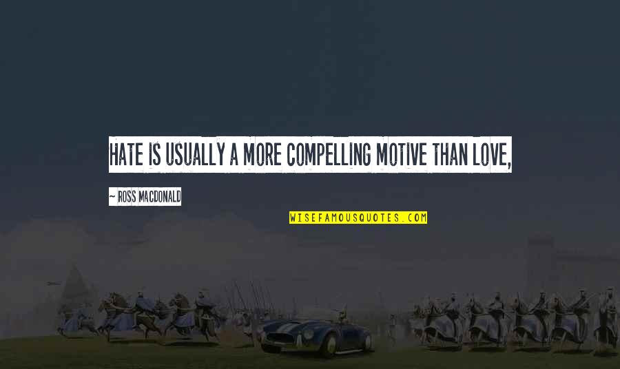 Love More Than Hate Quotes By Ross Macdonald: Hate is usually a more compelling motive than