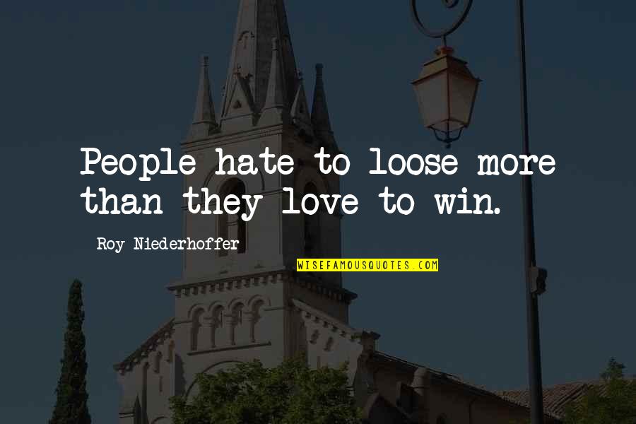 Love More Than Hate Quotes By Roy Niederhoffer: People hate to loose more than they love