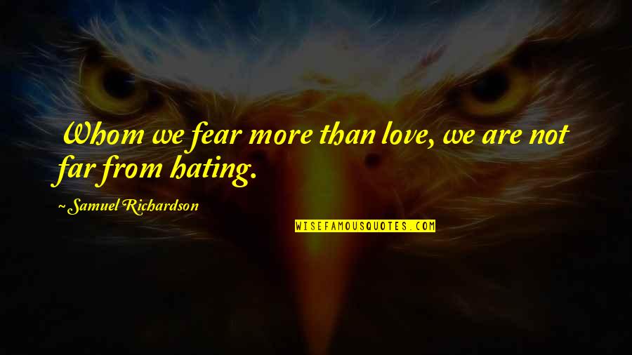 Love More Than Hate Quotes By Samuel Richardson: Whom we fear more than love, we are