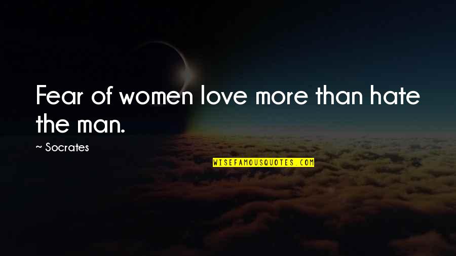 Love More Than Hate Quotes By Socrates: Fear of women love more than hate the