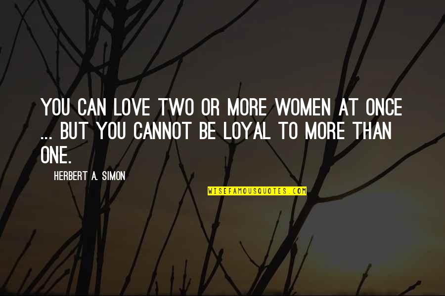 Love More Than Once Quotes By Herbert A. Simon: You can love two or more women at