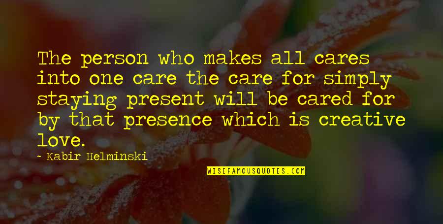 Love More Than One Person Quotes By Kabir Helminski: The person who makes all cares into one