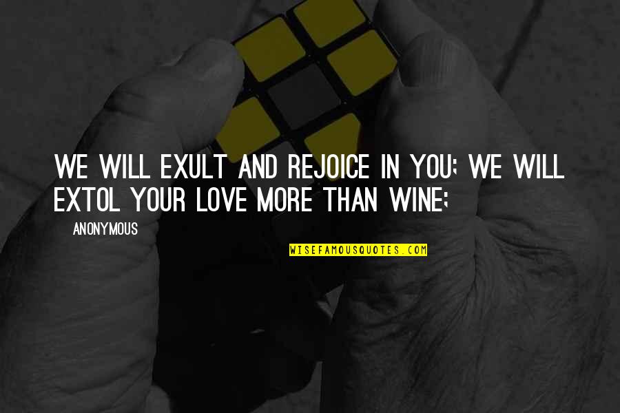 Love More Than Quotes By Anonymous: We will exult and rejoice in you; we