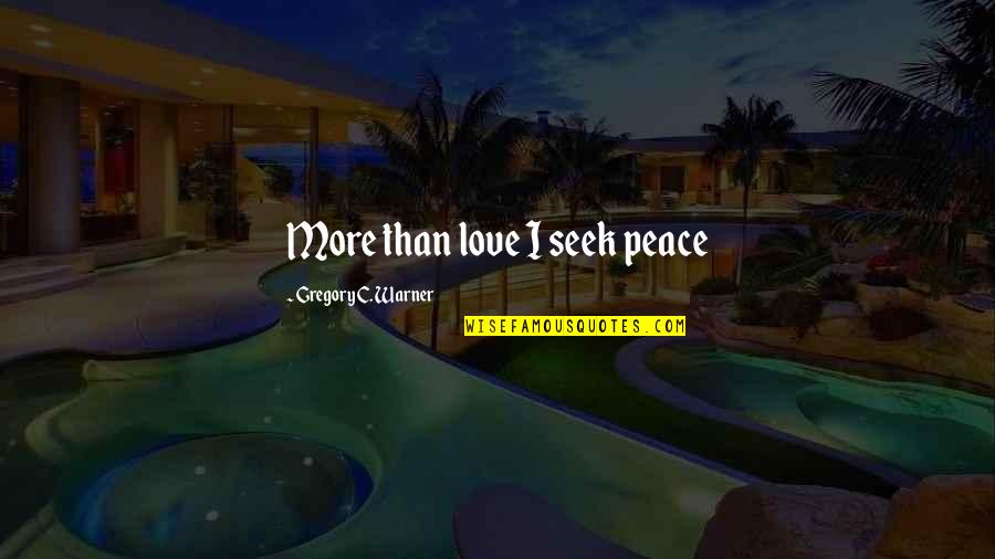 Love More Than Quotes By Gregory C. Warner: More than love I seek peace