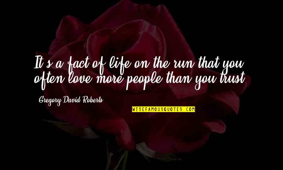 Love More Than Quotes By Gregory David Roberts: It's a fact of life on the run