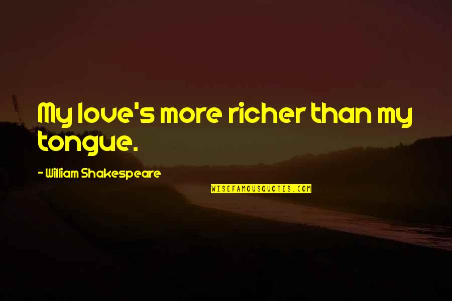 Love More Than Quotes By William Shakespeare: My love's more richer than my tongue.