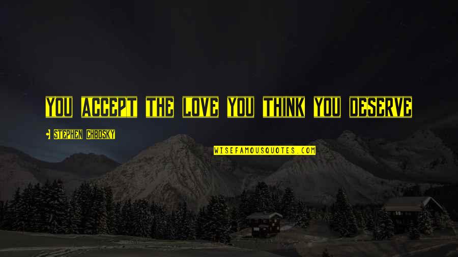 Love More Than They Deserve Quotes By Stephen Chbosky: you accept the love you think you deserve