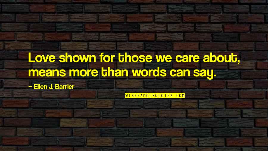 Love More Than Words Quotes By Ellen J. Barrier: Love shown for those we care about, means
