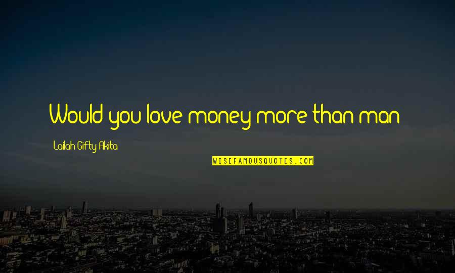 Love More Than Words Quotes By Lailah Gifty Akita: Would you love money more than man?