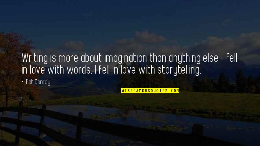 Love More Than Words Quotes By Pat Conroy: Writing is more about imagination than anything else.