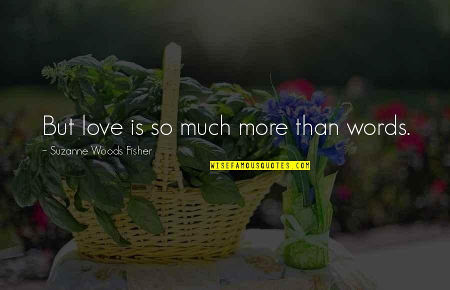Love More Than Words Quotes By Suzanne Woods Fisher: But love is so much more than words.