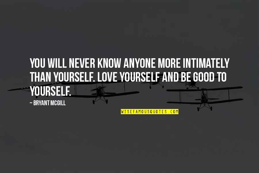 Love More Than You Know Quotes By Bryant McGill: You will never know anyone more intimately than Love More Than You Know Quotes By Bryant McGill: You will never know anyone more intimately than