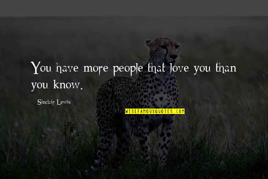Love More Than You Know Quotes By Sinclair Lewis: You have more people that love you than Love More Than You Know Quotes By Sinclair Lewis: You have more people that love you than
