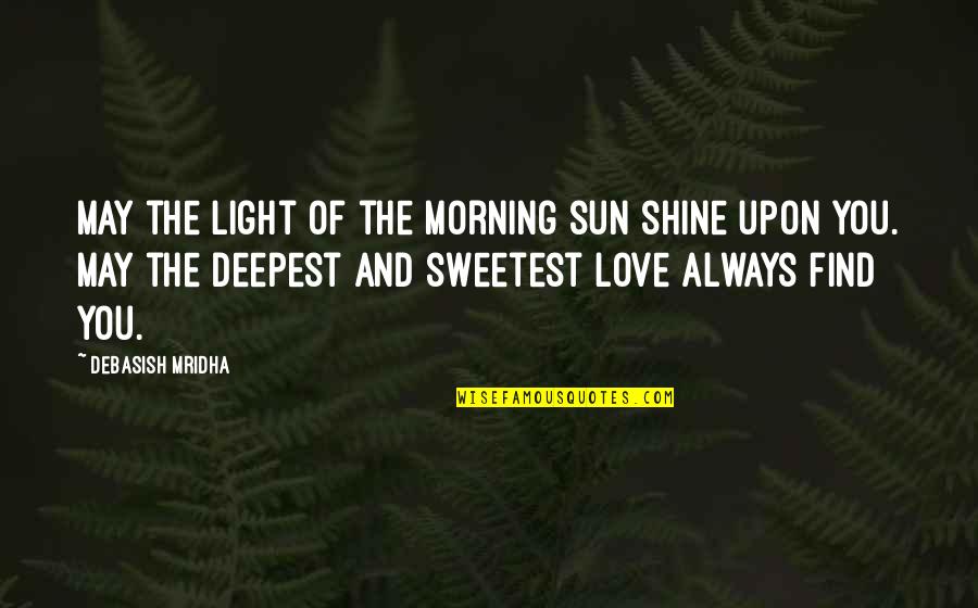 Love Morning Quotes By Debasish Mridha: May the light of the morning sun shine