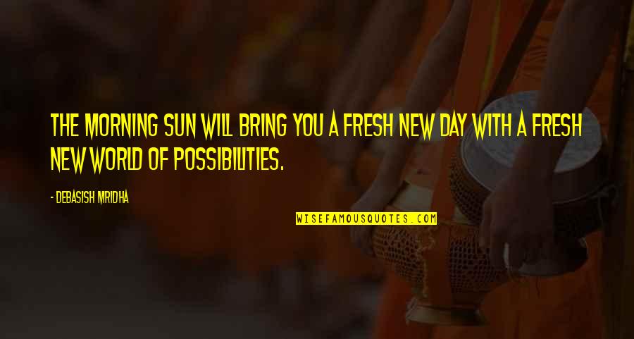 Love Morning Quotes By Debasish Mridha: The morning sun will bring you a fresh