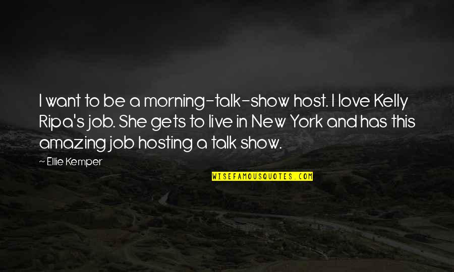 Love Morning Quotes By Ellie Kemper: I want to be a morning-talk-show host. I