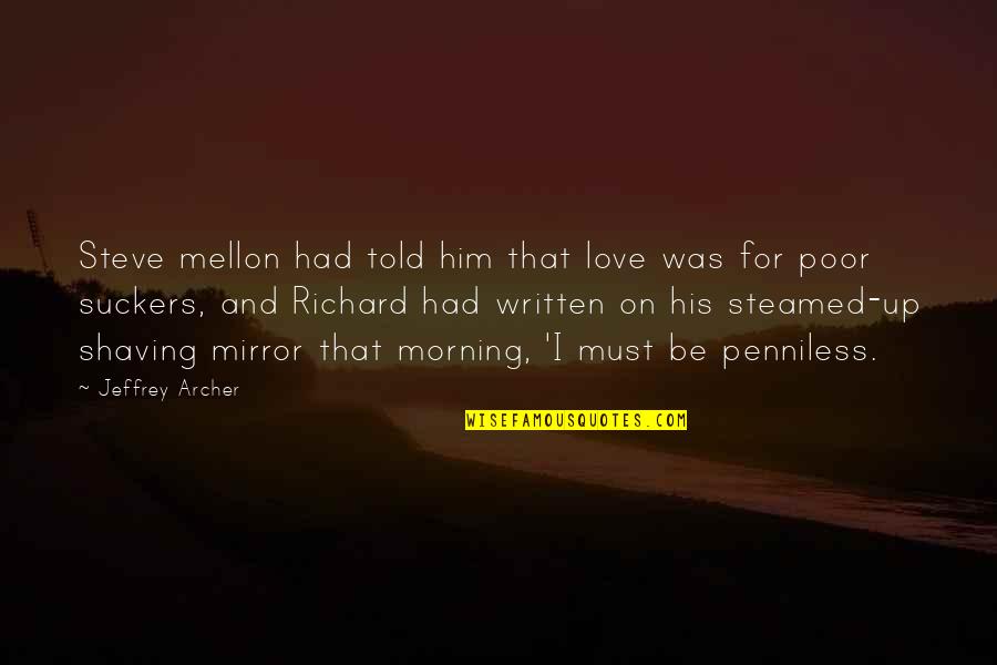 Love Morning Quotes By Jeffrey Archer: Steve mellon had told him that love was