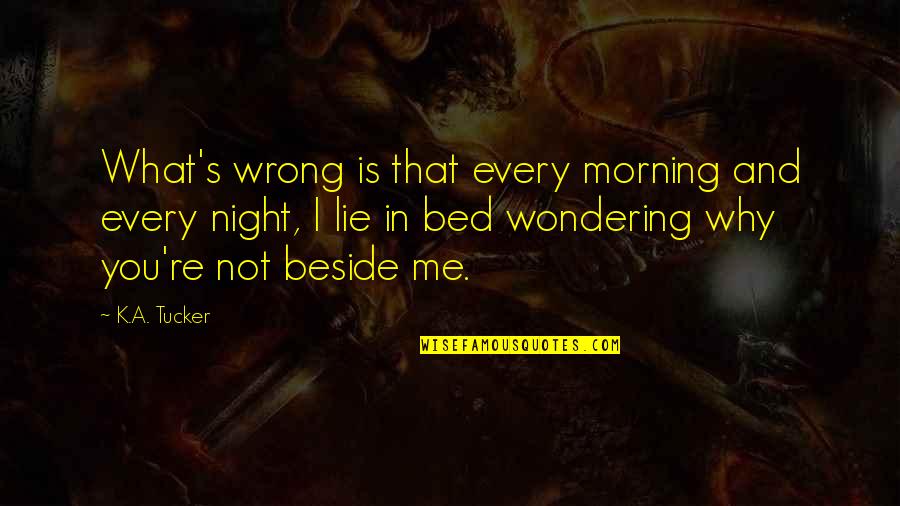 Love Morning Quotes By K.A. Tucker: What's wrong is that every morning and every