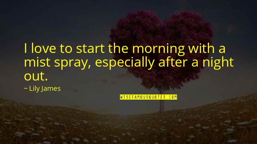Love Morning Quotes By Lily James: I love to start the morning with a