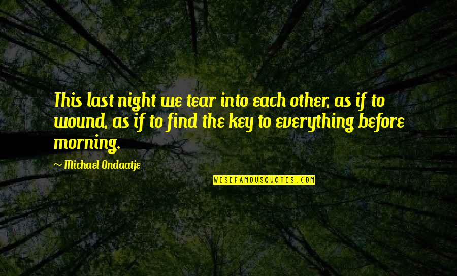 Love Morning Quotes By Michael Ondaatje: This last night we tear into each other,