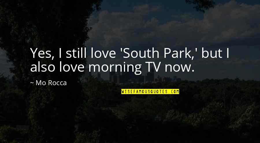 Love Morning Quotes By Mo Rocca: Yes, I still love 'South Park,' but I