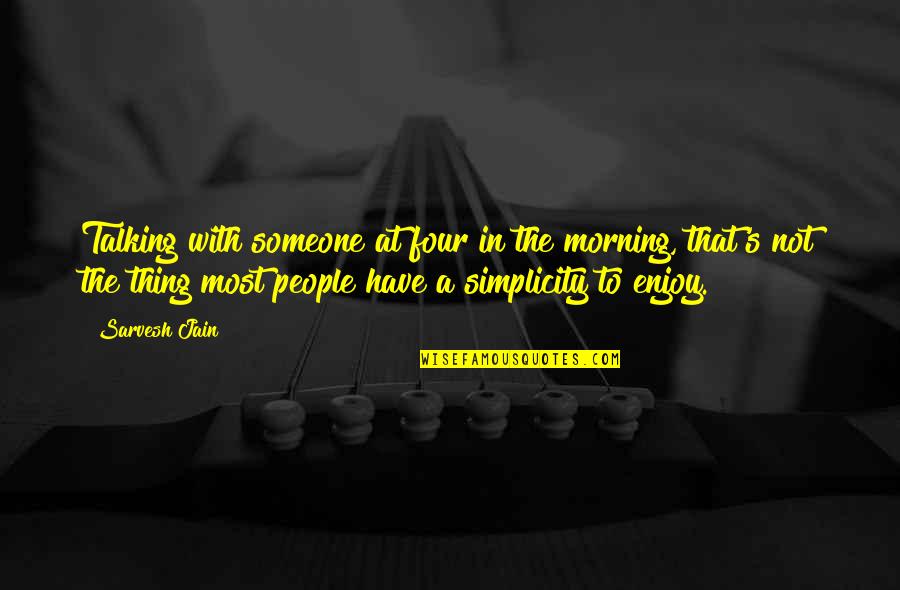 Love Morning Quotes By Sarvesh Jain: Talking with someone at four in the morning,