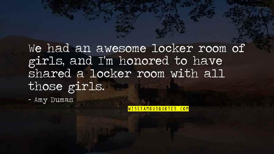 Love Mother Nature Quotes By Amy Dumas: We had an awesome locker room of girls,