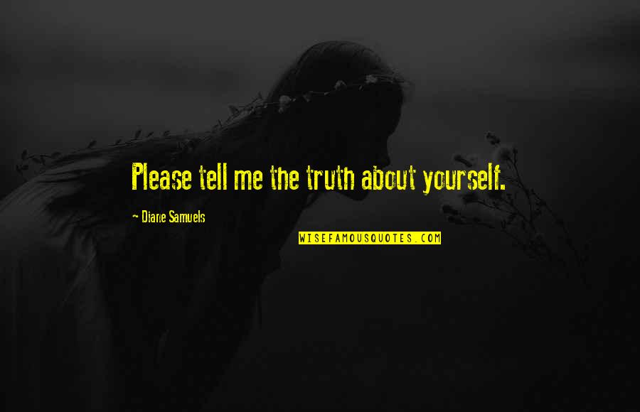 Love Mothers And Daughters Quotes By Diane Samuels: Please tell me the truth about yourself.