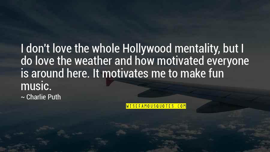 Love Motivates Quotes By Charlie Puth: I don't love the whole Hollywood mentality, but
