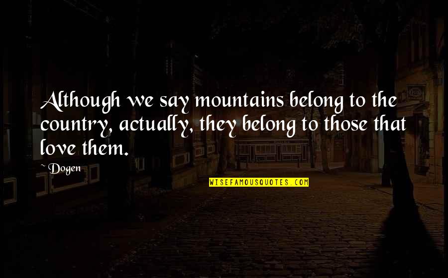 Love Mountains Quotes By Dogen: Although we say mountains belong to the country,