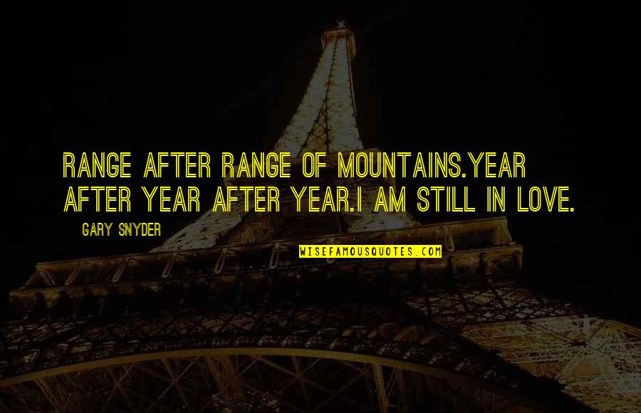 Love Mountains Quotes By Gary Snyder: Range after range of mountains.Year after year after