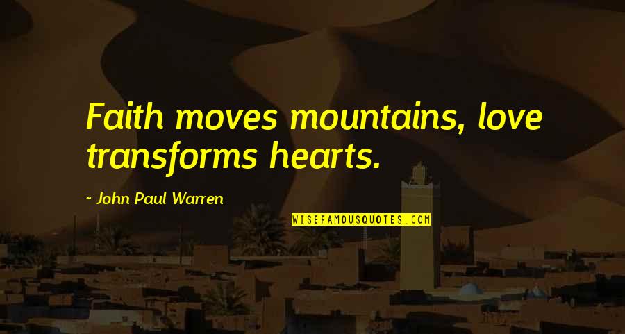 Love Mountains Quotes By John Paul Warren: Faith moves mountains, love transforms hearts.