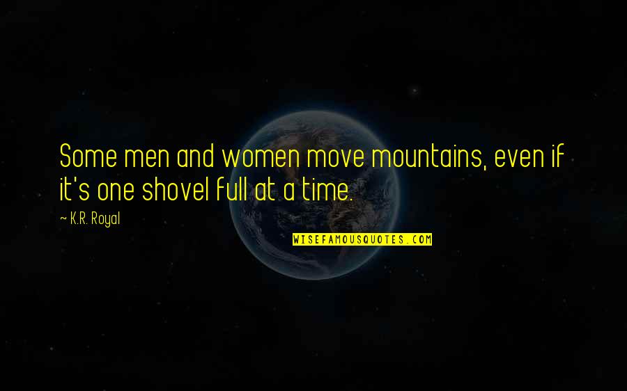 Love Mountains Quotes By K.R. Royal: Some men and women move mountains, even if