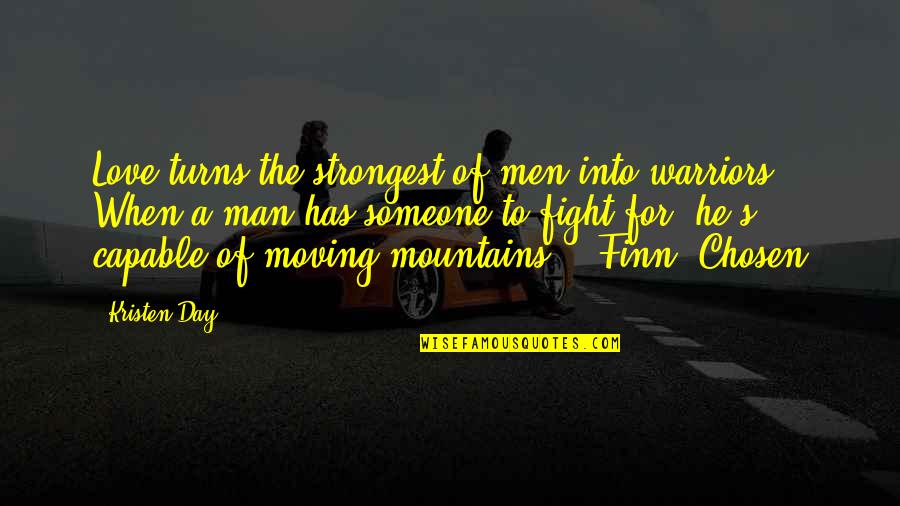 Love Mountains Quotes By Kristen Day: Love turns the strongest of men into warriors.