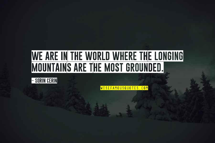 Love Mountains Quotes By Sorin Cerin: We are in the world where the longing
