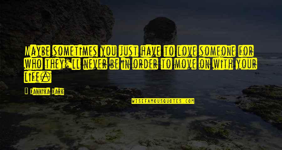 Love Move In Quotes By Dannika Dark: Maybe sometimes you just have to love someone Love Move In Quotes By Dannika Dark: Maybe sometimes you just have to love someone