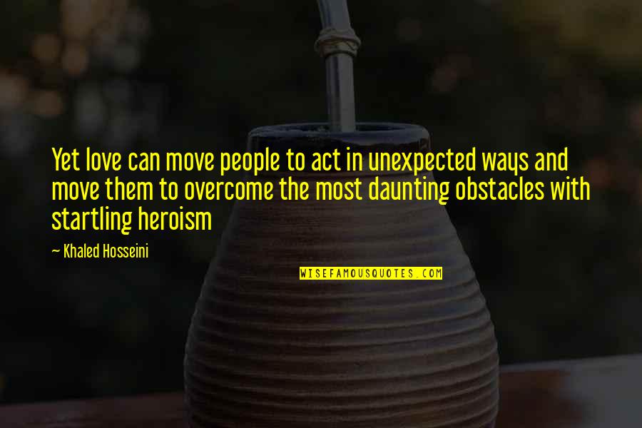 Love Move In Quotes By Khaled Hosseini: Yet love can move people to act in Love Move In Quotes By Khaled Hosseini: Yet love can move people to act in