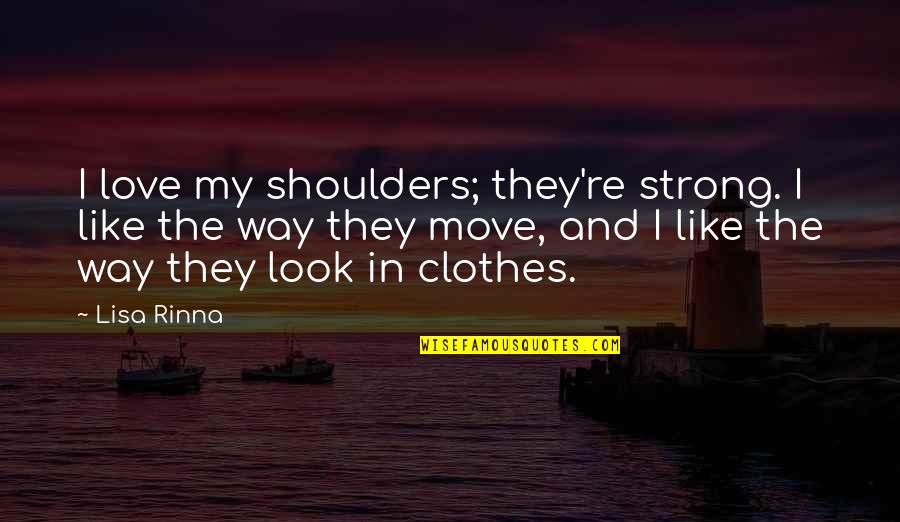 Love Move In Quotes By Lisa Rinna: I love my shoulders; they're strong. I like Love Move In Quotes By Lisa Rinna: I love my shoulders; they're strong. I like