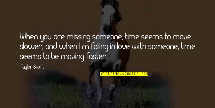 Love Move In Quotes By Taylor Swift: When you are missing someone, time seems to Love Move In Quotes By Taylor Swift: When you are missing someone, time seems to
