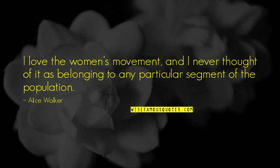 Love Movement Quotes By Alice Walker: I love the women's movement, and I never