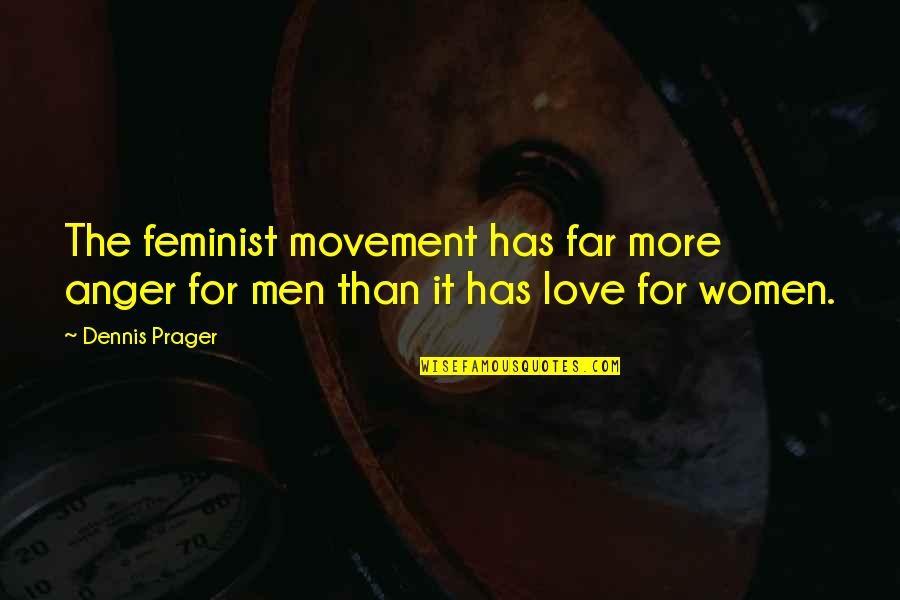 Love Movement Quotes By Dennis Prager: The feminist movement has far more anger for