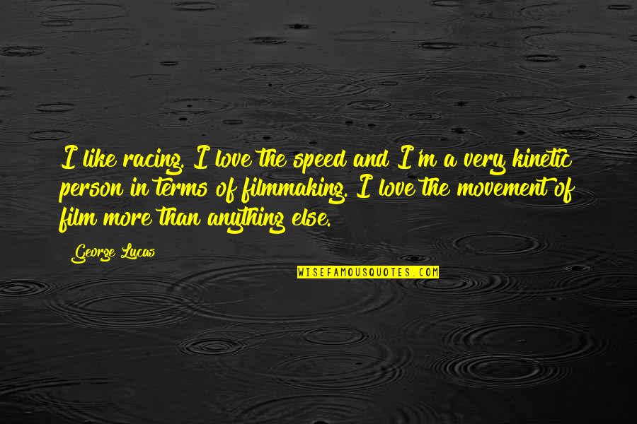 Love Movement Quotes By George Lucas: I like racing. I love the speed and