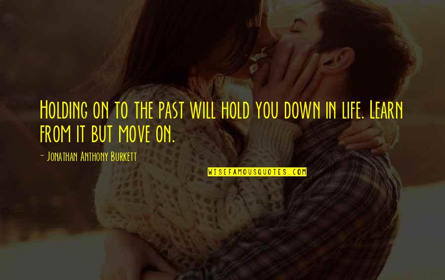 Love Movement Quotes By Jonathan Anthony Burkett: Holding on to the past will hold you