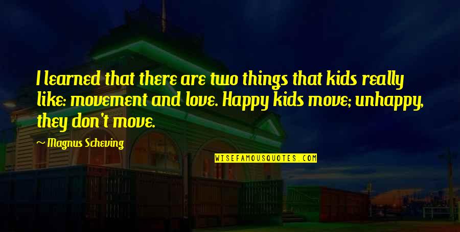 Love Movement Quotes By Magnus Scheving: I learned that there are two things that