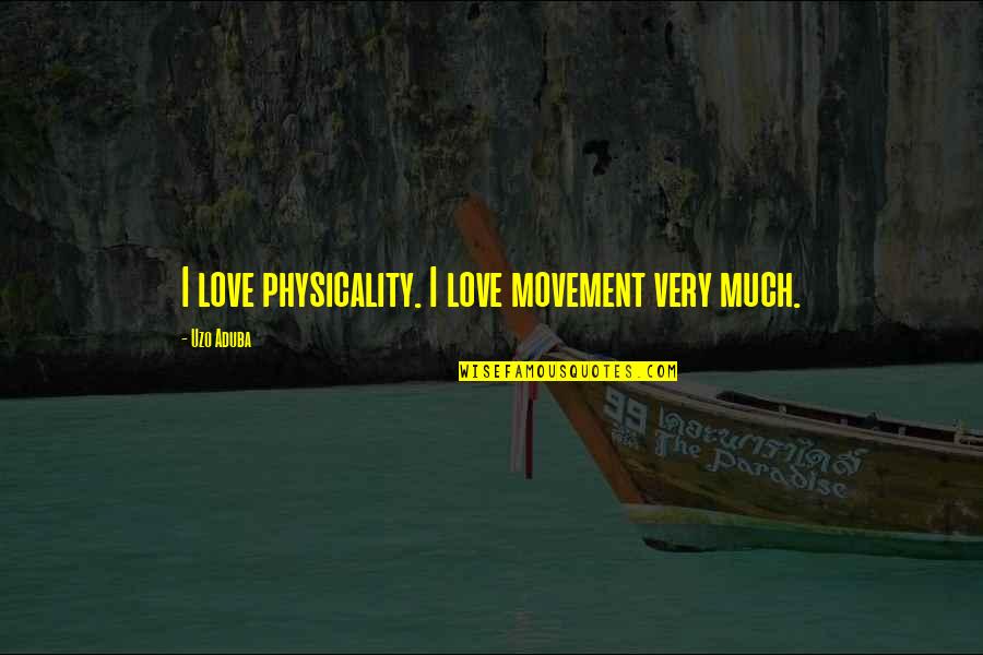 Love Movement Quotes By Uzo Aduba: I love physicality. I love movement very much.